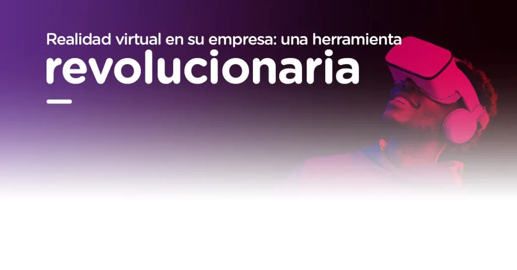 Realidad virtual y los beneficios que ofrece para su empresa | Ciel