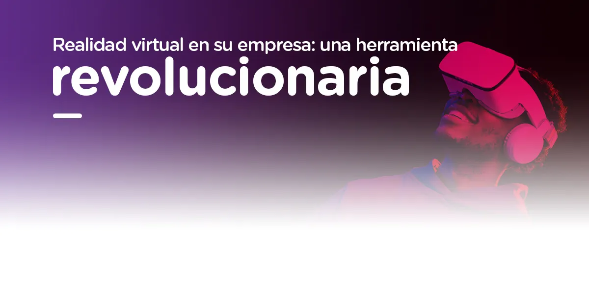 Realidad virtual y los beneficios que ofrece para su empresa | Ciel