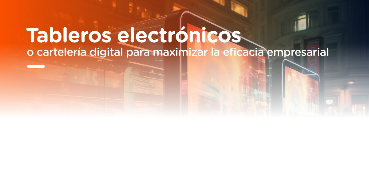 Tableros Electrónicos o cartelería digital